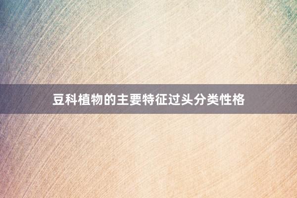 豆科植物的主要特征过头分类性格