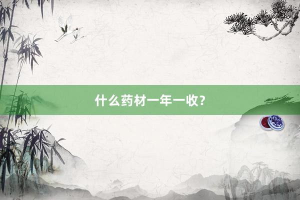 什么药材一年一收?