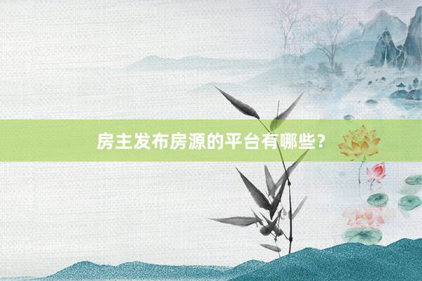 房主发布房源的平台有哪些?